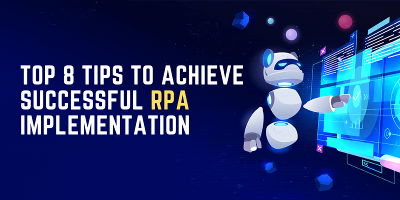 Top 8 Tips To Achieve Successful RPA Implementation