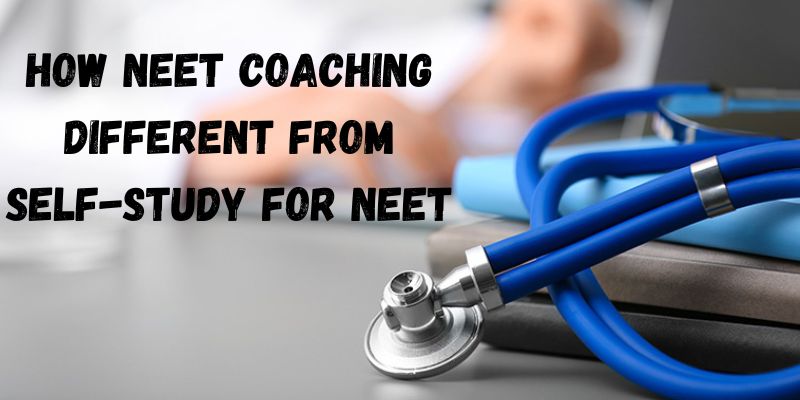 How NEET Coaching Different from Self-Study for NEET