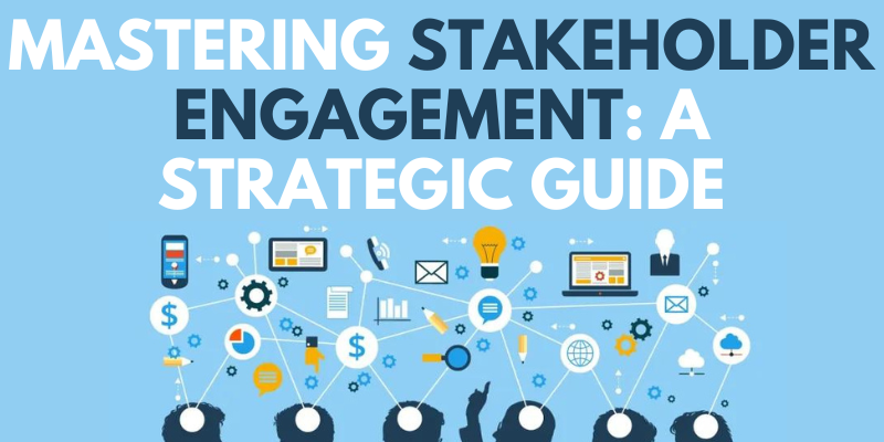 Mastering Stakeholder Engagement: A Strategic Guide